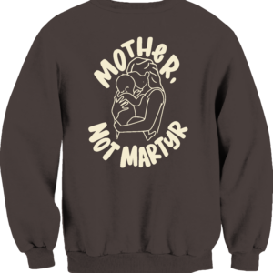 Mother Not Martyr Sweatshirts